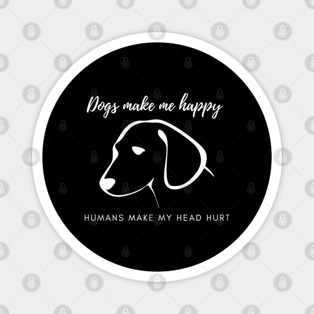 Dogs Make Me Happy Humans Make My Head Hurt Magnet by BAH